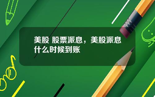 美股 股票派息，美股派息什么时候到账