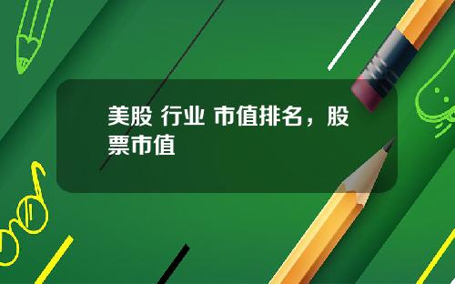 美股 行业 市值排名，股票市值