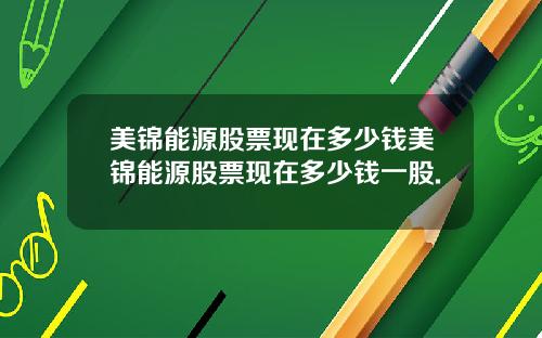 美锦能源股票现在多少钱美锦能源股票现在多少钱一股.