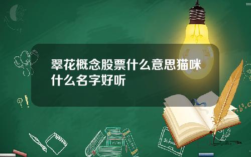 翠花概念股票什么意思猫咪什么名字好听