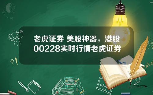 老虎证券 美股神器，港股00228实时行情老虎证券