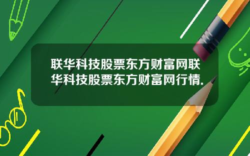 联华科技股票东方财富网联华科技股票东方财富网行情.