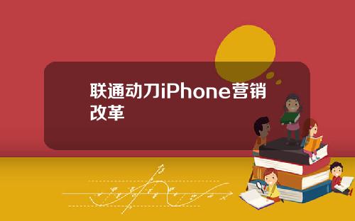联通动刀iPhone营销改革