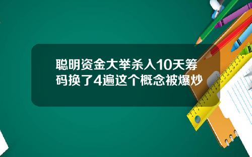 聪明资金大举杀入10天筹码换了4遍这个概念被爆炒