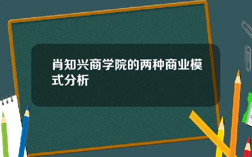 肖知兴商学院的两种商业模式分析