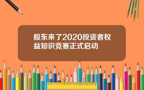 股东来了2020投资者权益知识竞赛正式启动