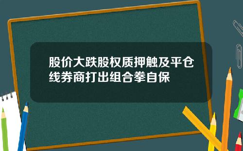 股价大跌股权质押触及平仓线券商打出组合拳自保