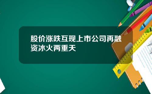 股价涨跌互现上市公司再融资冰火两重天