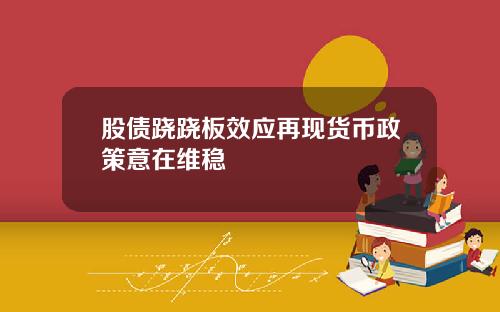 股债跷跷板效应再现货币政策意在维稳