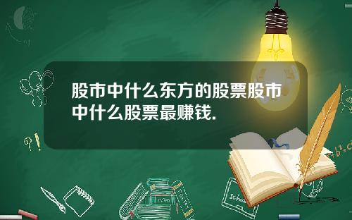 股市中什么东方的股票股市中什么股票最赚钱.
