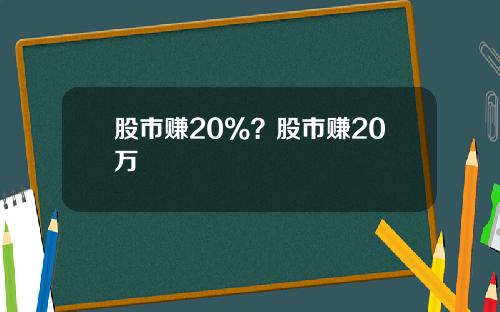 股市赚20%？股市赚20万