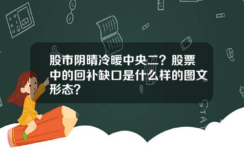 股市阴晴冷暖中央二？股票中的回补缺口是什么样的图文形态？
