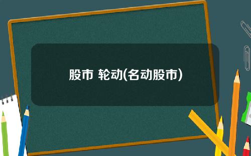 股市 轮动(名动股市)