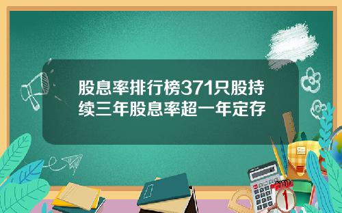 股息率排行榜371只股持续三年股息率超一年定存
