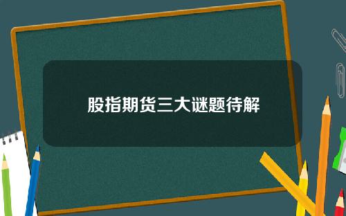 股指期货三大谜题待解