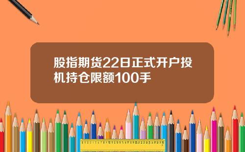 股指期货22日正式开户投机持仓限额100手