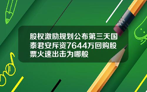 股权激励规划公布第三天国泰君安斥资7644万回购股票火速出击为哪般