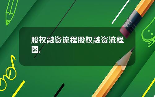 股权融资流程股权融资流程图.