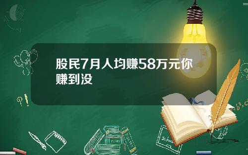 股民7月人均赚58万元你赚到没
