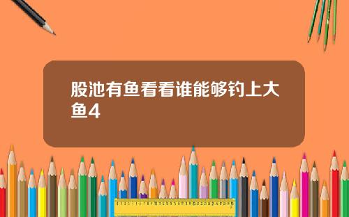 股池有鱼看看谁能够钓上大鱼4