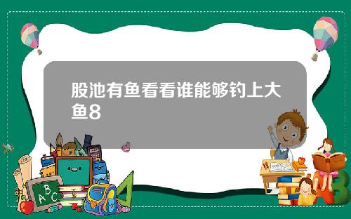股池有鱼看看谁能够钓上大鱼8