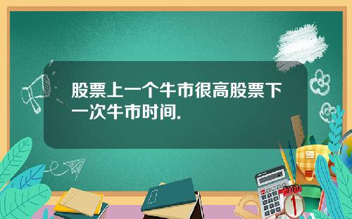 股票上一个牛市很高股票下一次牛市时间.