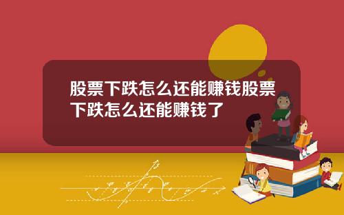 股票下跌怎么还能赚钱股票下跌怎么还能赚钱了