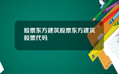 股票东方建筑股票东方建筑股票代码