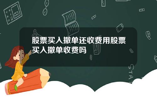 股票买入撤单还收费用股票买入撤单收费吗