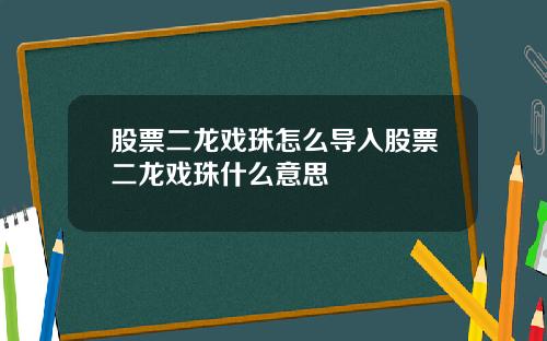 股票二龙戏珠怎么导入股票二龙戏珠什么意思