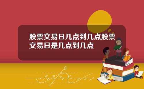 股票交易日几点到几点股票交易日是几点到几点