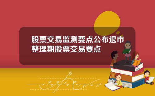 股票交易监测要点公布退市整理期股票交易要点