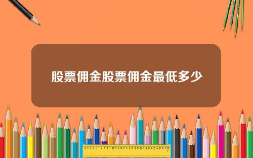 股票佣金股票佣金最低多少