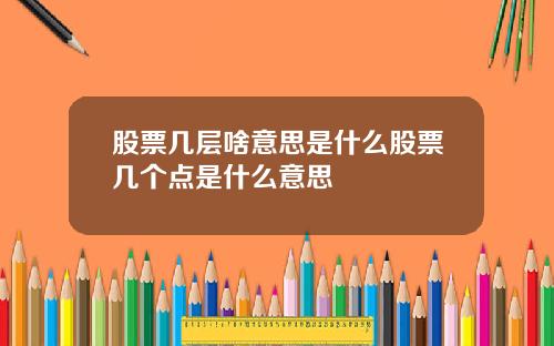 股票几层啥意思是什么股票几个点是什么意思
