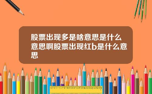 股票出现多是啥意思是什么意思啊股票出现红b是什么意思