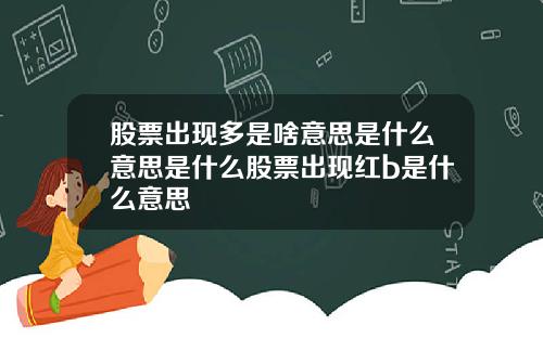 股票出现多是啥意思是什么意思是什么股票出现红b是什么意思