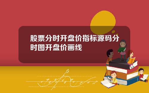 股票分时开盘价指标源码分时图开盘价画线