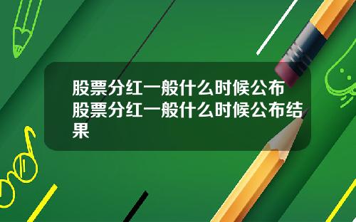 股票分红一般什么时候公布股票分红一般什么时候公布结果