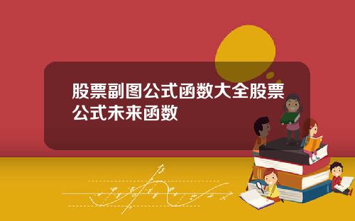 股票副图公式函数大全股票公式未来函数
