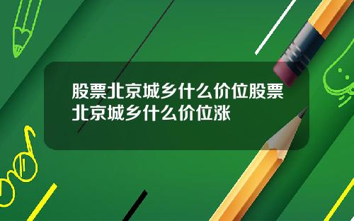 股票北京城乡什么价位股票北京城乡什么价位涨