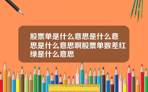 股票单是什么意思是什么意思是什么意思啊股票单数差红绿是什么意思