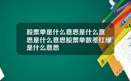 股票单是什么意思是什么意思是什么意思股票单数差红绿是什么意思