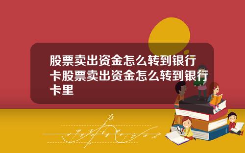 股票卖出资金怎么转到银行卡股票卖出资金怎么转到银行卡里