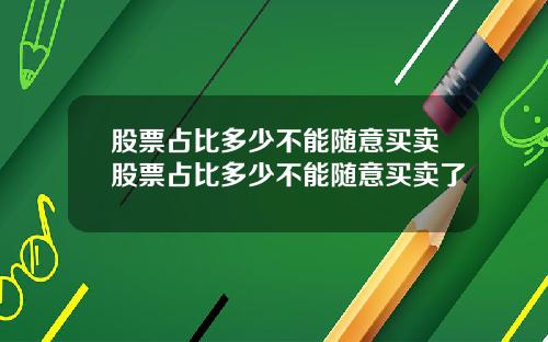 股票占比多少不能随意买卖股票占比多少不能随意买卖了