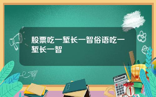 股票吃一堑长一智俗语吃一堑长一智