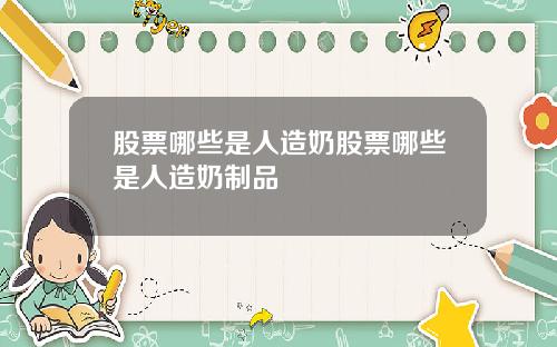 股票哪些是人造奶股票哪些是人造奶制品