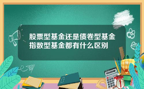 股票型基金还是债卷型基金指数型基金都有什么区别