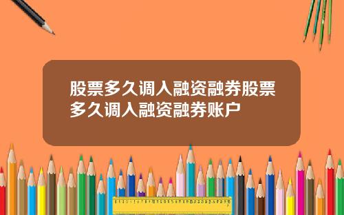 股票多久调入融资融券股票多久调入融资融券账户