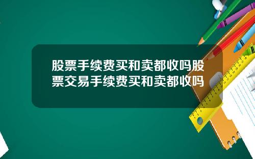 股票手续费买和卖都收吗股票交易手续费买和卖都收吗