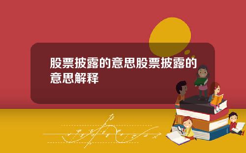 股票披露的意思股票披露的意思解释